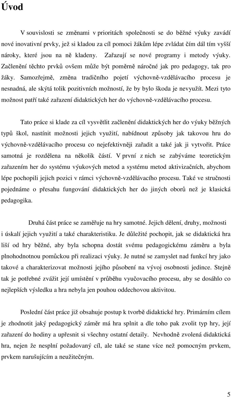 Samozřejmě, změna tradičního pojetí výchovně-vzdělávacího procesu je nesnadná, ale skýtá tolik pozitivních možností, že by bylo škoda je nevyužít.