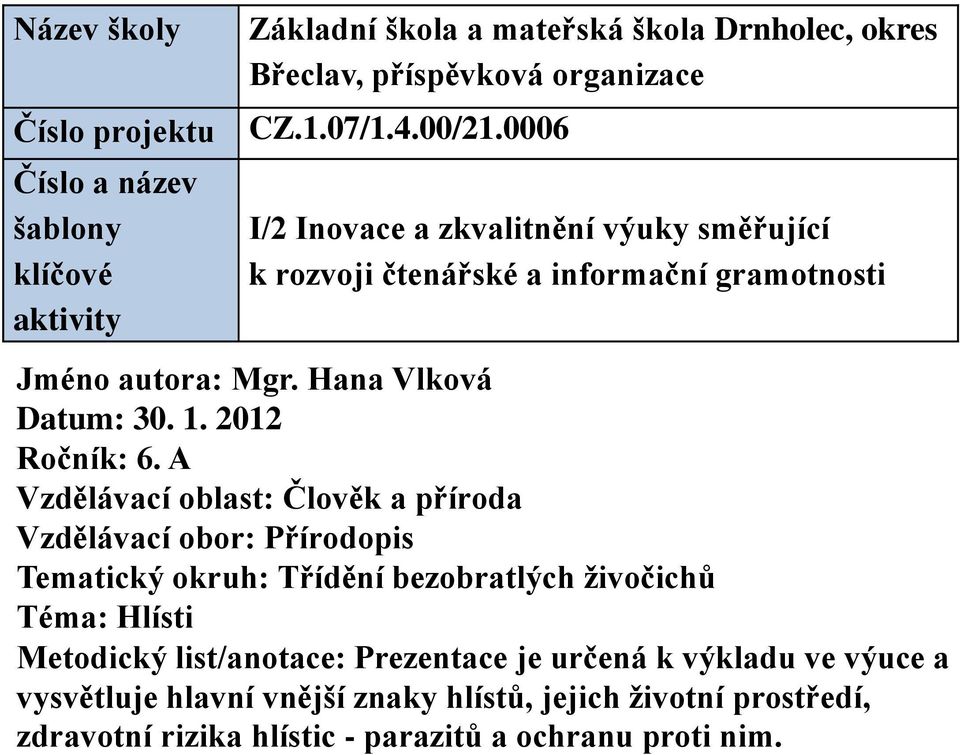 A Vzdělávací oblast: Člověk a příroda Vzdělávací obor: Přírodopis Tematický okruh: Třídění bezobratlých živočichů Téma: Hlísti Metodický list/anotace: