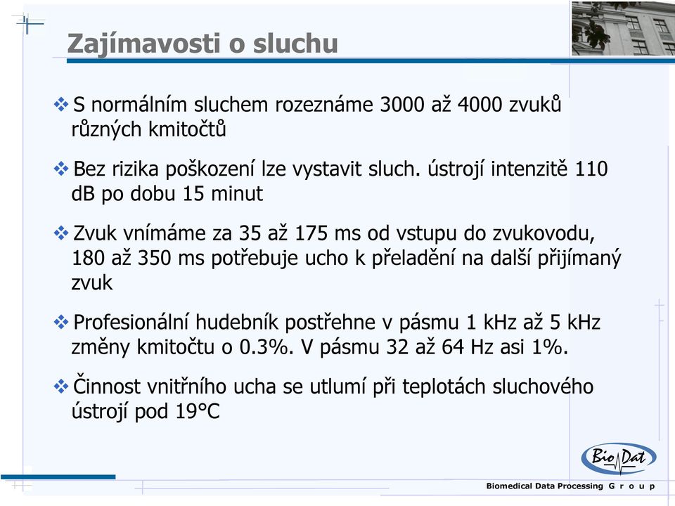 ústrojí intenzitě 110 db po dobu 15 minut Zvuk vnímáme za 35 až 175 ms od vstupu do zvukovodu, 180 až 350 ms