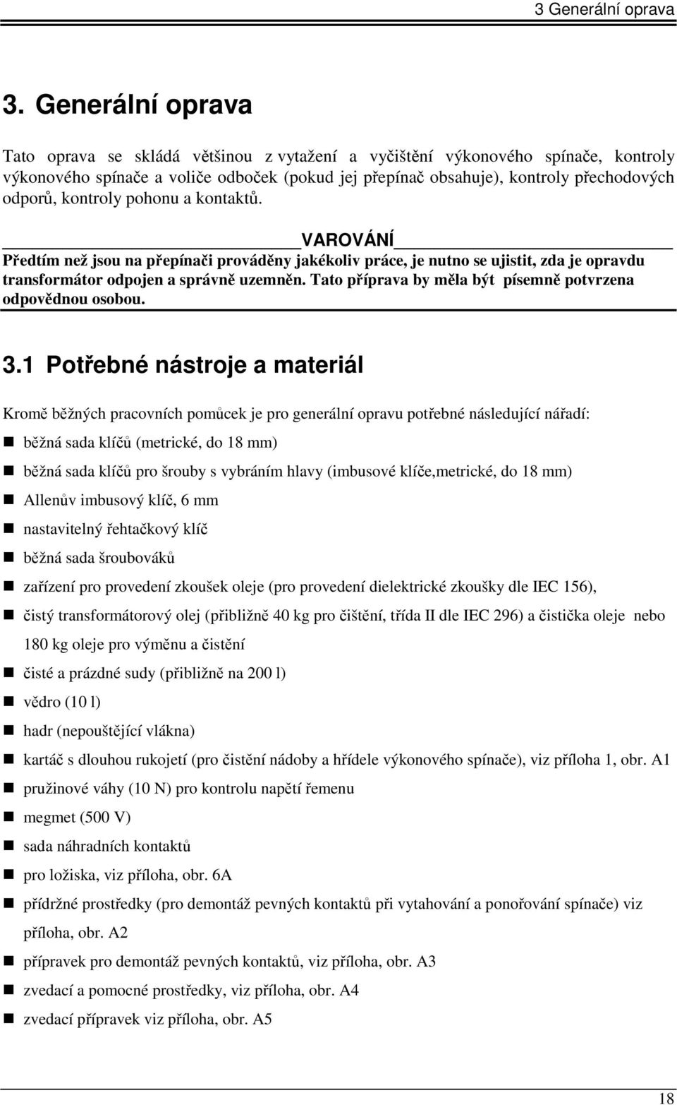 Tato příprava by měla být písemně potvrzena odpovědnou osobou. 3.1 Potřebné nástroje a materiál Kromě běžných pracovních pomůcek je pro generální opravu potřebné následující nářadí:!