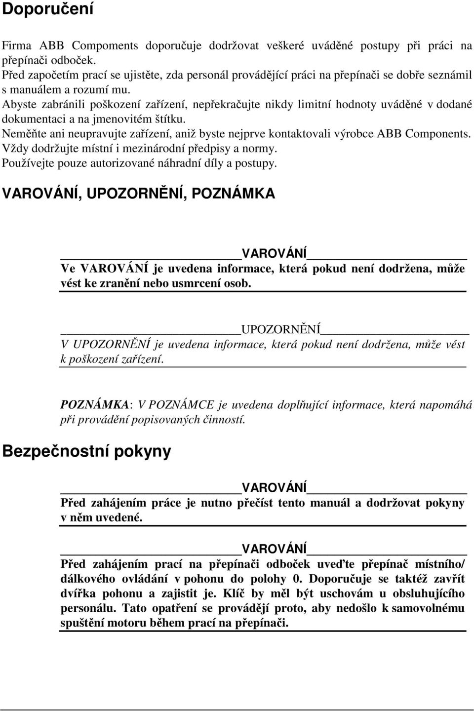 Abyste zabránili poškození zařízení, nepřekračujte nikdy limitní hodnoty uváděné v dodané dokumentaci a na jmenovitém štítku.