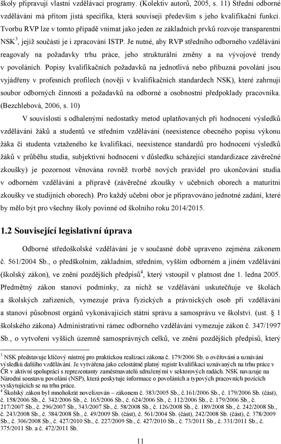 Je nutné, aby RVP středního odborného vzdělávání reagovaly na poţadavky trhu práce, jeho strukturální změny a na vývojové trendy v povoláních.