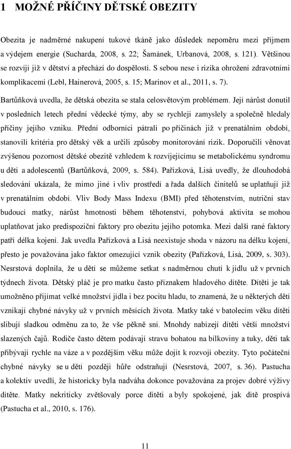 Bartůňková uvedla, že dětská obezita se stala celosvětovým problémem. Její nárůst donutil v posledních letech přední vědecké týmy, aby se rychleji zamyslely a společně hledaly příčiny jejího vzniku.