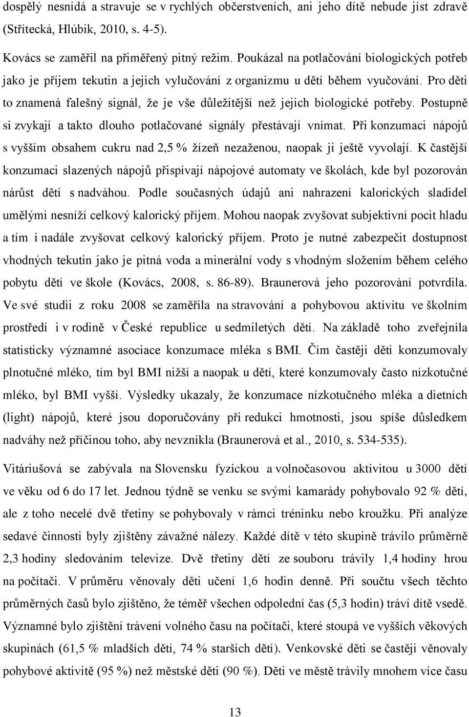 Pro děti to znamená falešný signál, že je vše důležitější než jejich biologické potřeby. Postupně si zvykají a takto dlouho potlačované signály přestávají vnímat.