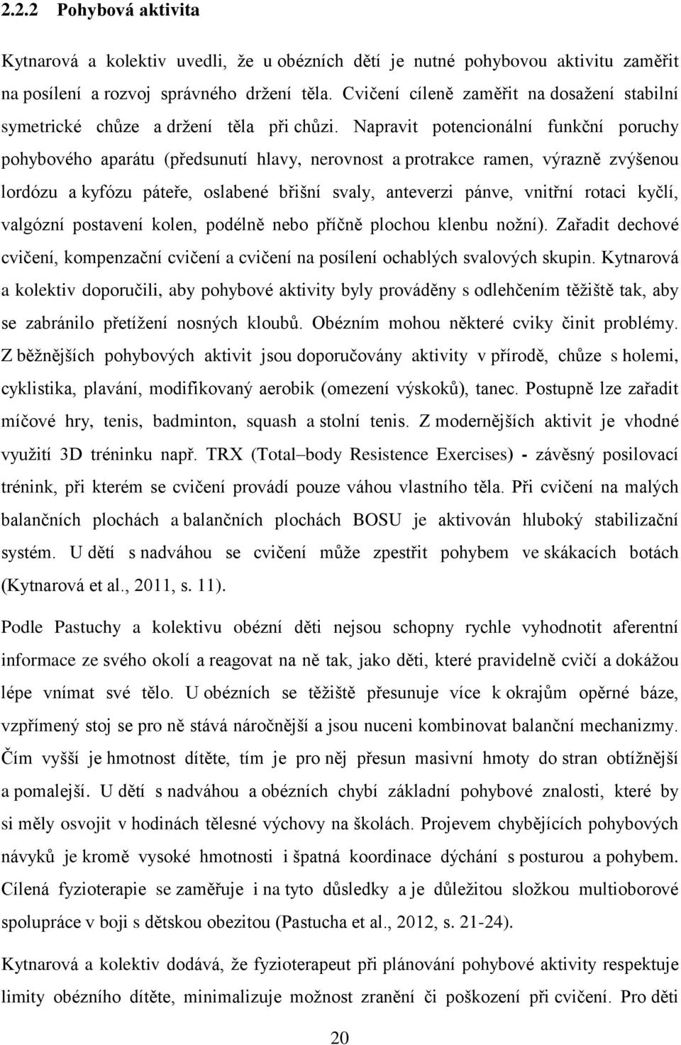 Napravit potencionální funkční poruchy pohybového aparátu (předsunutí hlavy, nerovnost a protrakce ramen, výrazně zvýšenou lordózu a kyfózu páteře, oslabené břišní svaly, anteverzi pánve, vnitřní