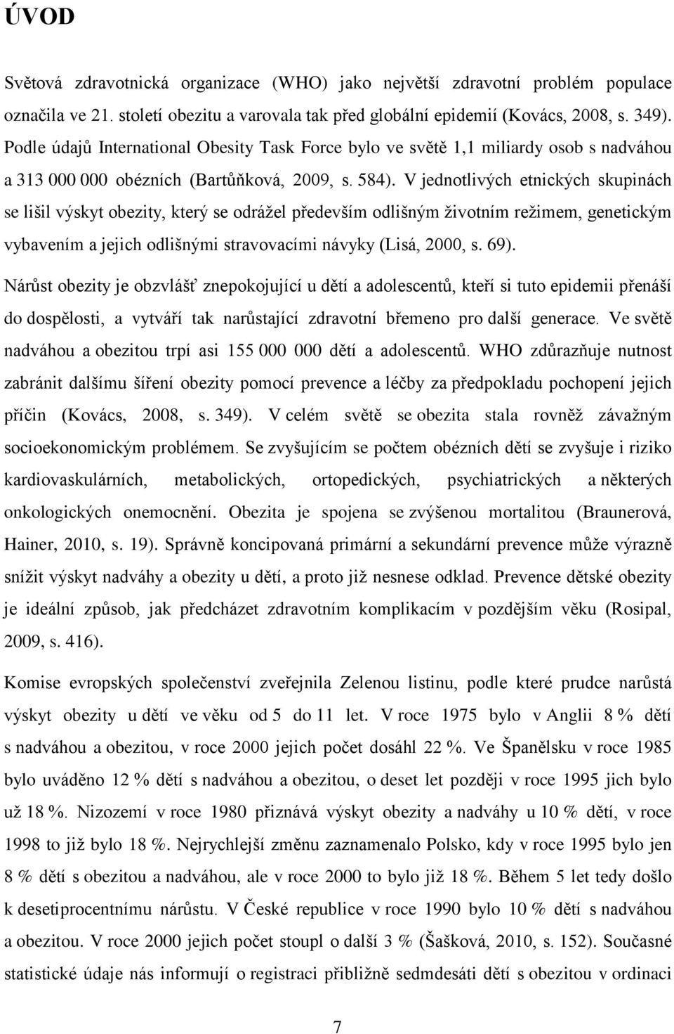 V jednotlivých etnických skupinách se lišil výskyt obezity, který se odrážel především odlišným životním režimem, genetickým vybavením a jejich odlišnými stravovacími návyky (Lisá, 2000, s. 69).