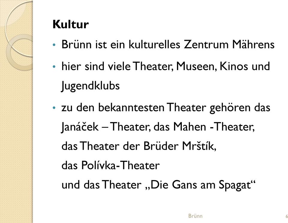 Theater gehören das Janáček Theater, das Mahen -Theater, das
