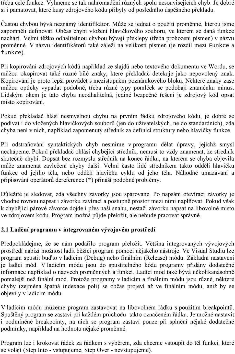 Velmi těžko odhalitelnou chybou bývají překlepy (třeba prohození písmen) v názvu proměnné. V názvu identifikátorů také záleží na velikosti písmen (je rozdíl mezi Funkce a funkce).