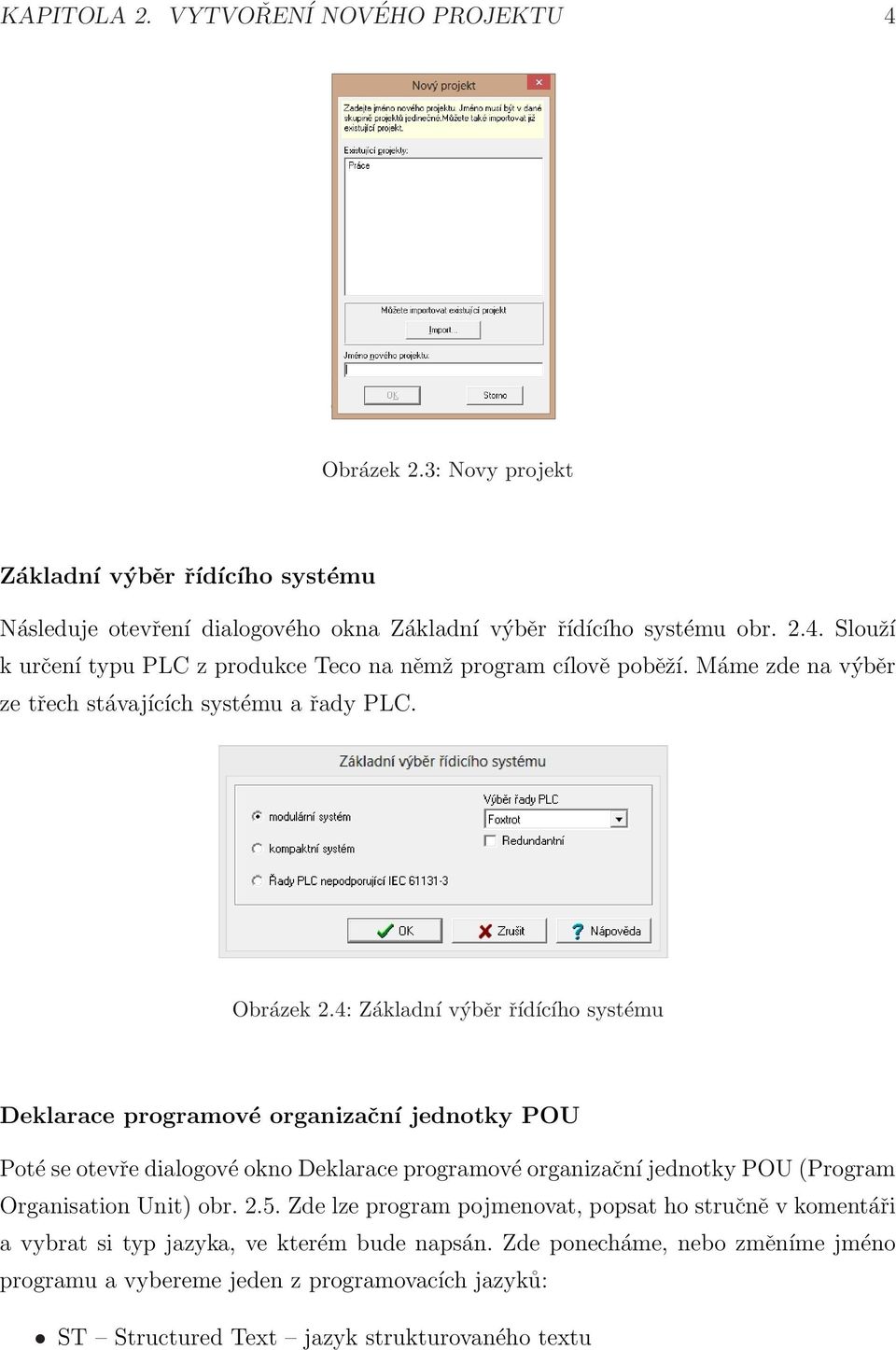 4: Základní výběr řídícího systému Deklarace programové organizační jednotky POU Poté se otevře dialogové okno Deklarace programové organizační jednotky POU (Program Organisation Unit)