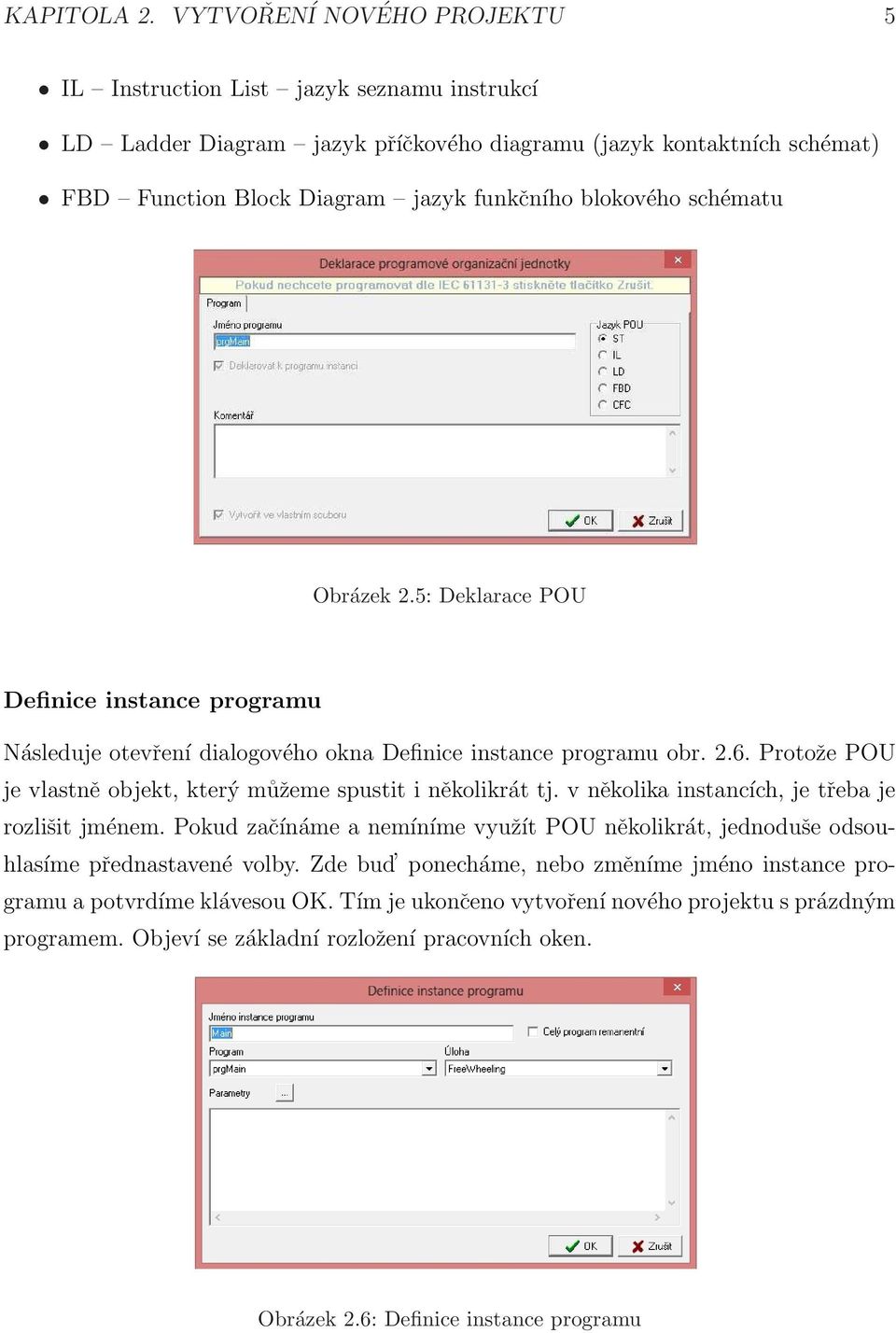 schématu Obrázek 2.5: Deklarace POU Definice instance programu Následuje otevření dialogového okna Definice instance programu obr. 2.6.