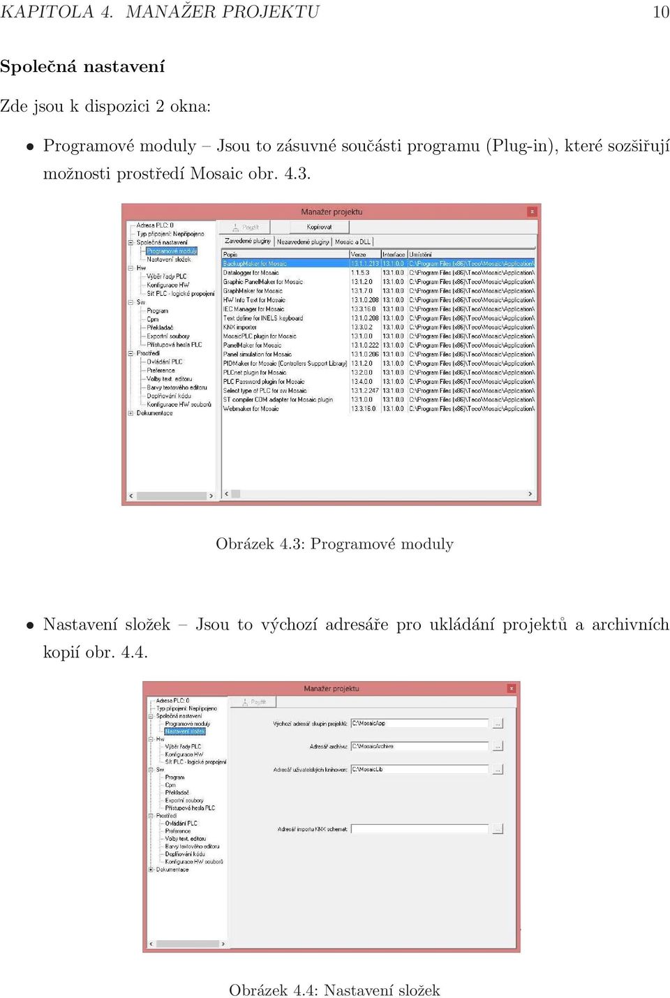 Jsou to zásuvné součásti programu (Plug-in), které sozšiřují možnosti prostředí Mosaic