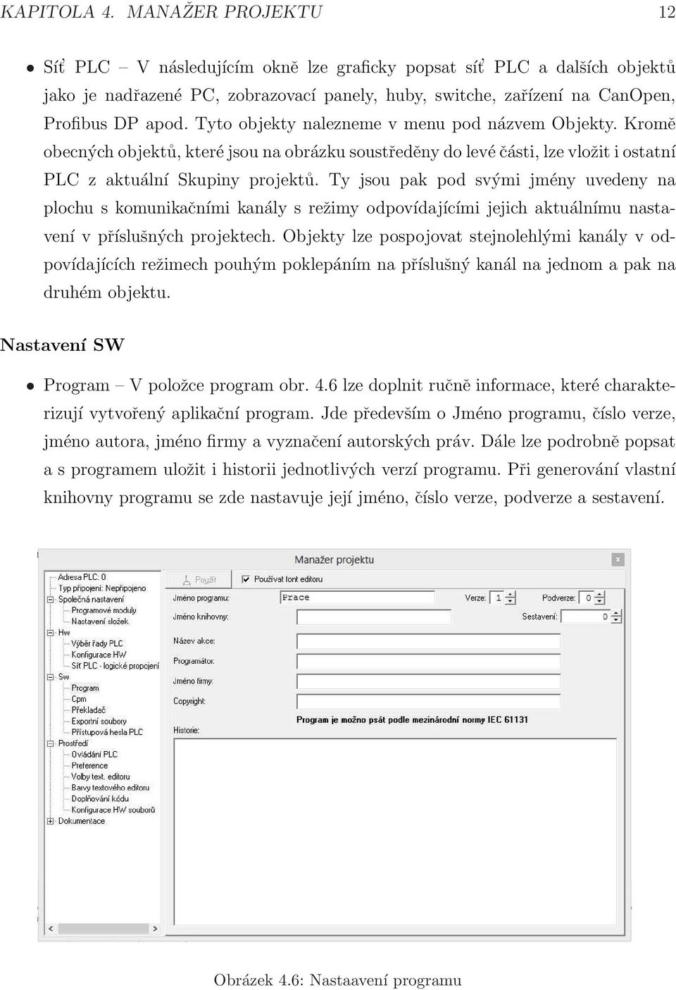 Tyto objekty nalezneme v menu pod názvem Objekty. Kromě obecných objektů, které jsou na obrázku soustředěny do levé části, lze vložit i ostatní PLC z aktuální Skupiny projektů.