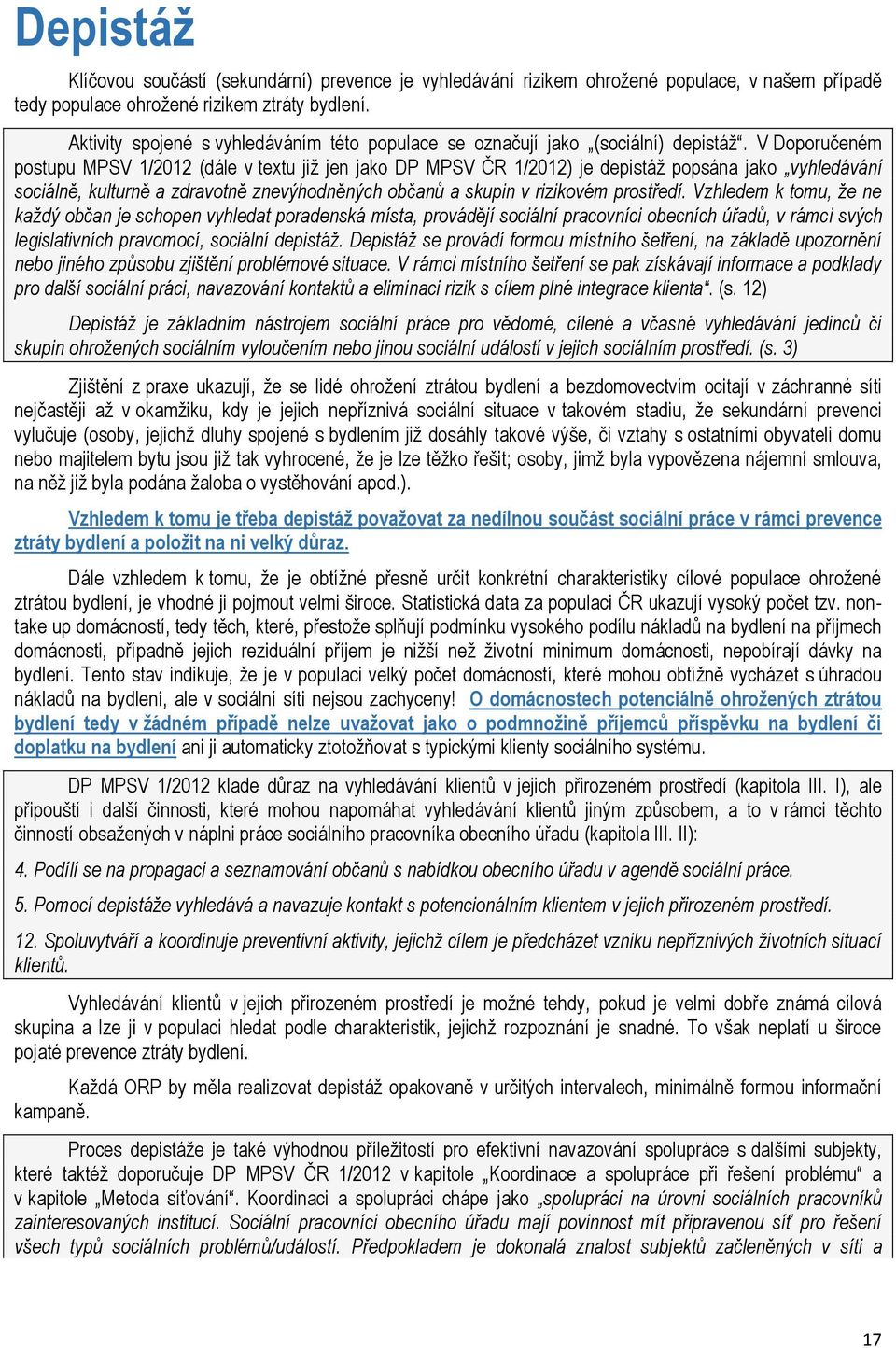 V Doporučeném postupu MPSV 1/2012 (dále v textu již jen jako DP MPSV ČR 1/2012) je depistáž popsána jako vyhledávání sociálně, kulturně a zdravotně znevýhodněných občanů a skupin v rizikovém