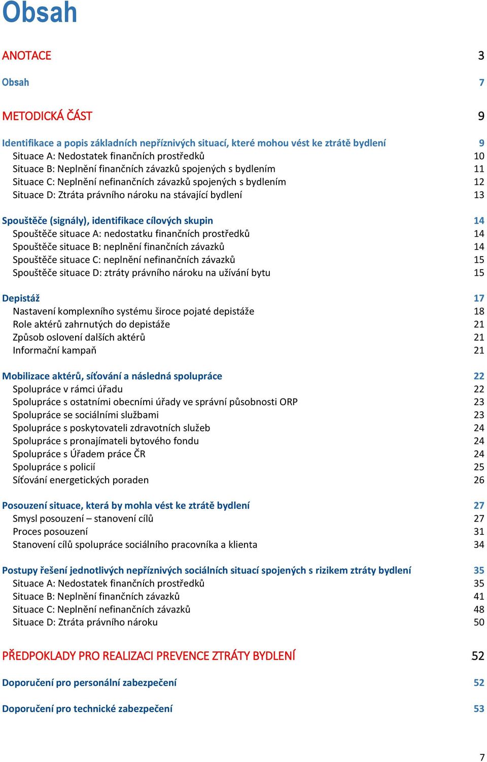 cílových skupin 14 Spouštěče situace A: nedostatku finančních prostředků 14 Spouštěče situace B: neplnění finančních závazků 14 Spouštěče situace C: neplnění nefinančních závazků 15 Spouštěče situace