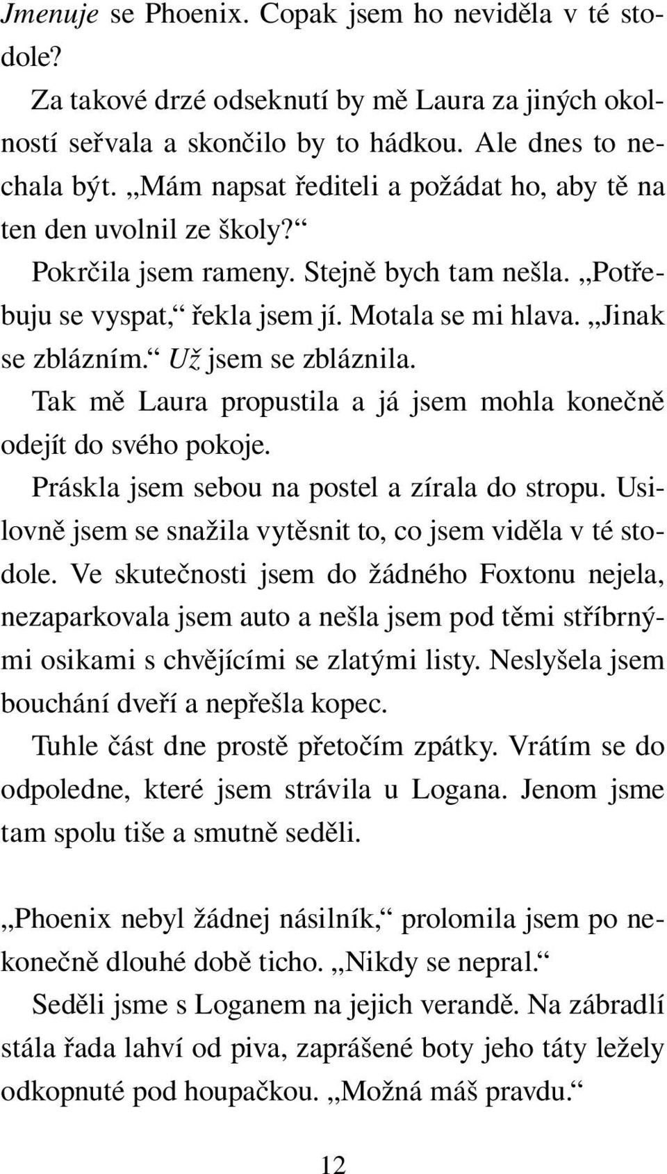 Už jsem se zbláznila. Tak mě Laura propustila a já jsem mohla konečně odejít do svého pokoje. Práskla jsem sebou na postel a zírala do stropu.