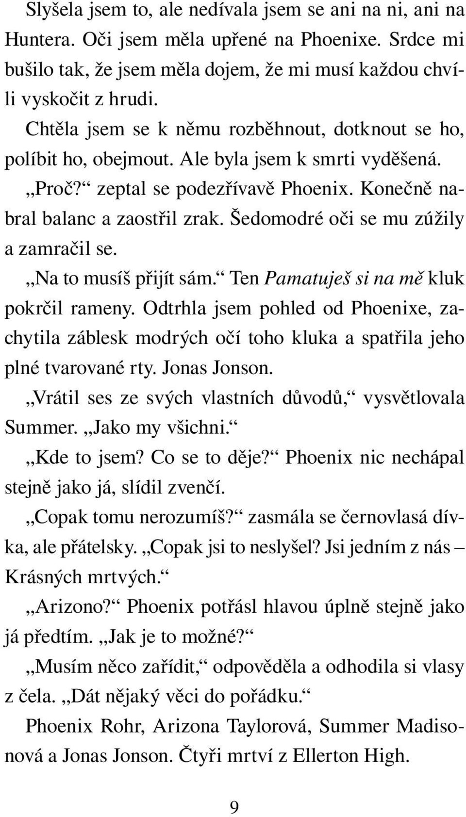 Šedomodré oči se mu zúžily a zamračil se. Na to musíš přijít sám. Ten Pamatuješ si na mě kluk pokrčil rameny.