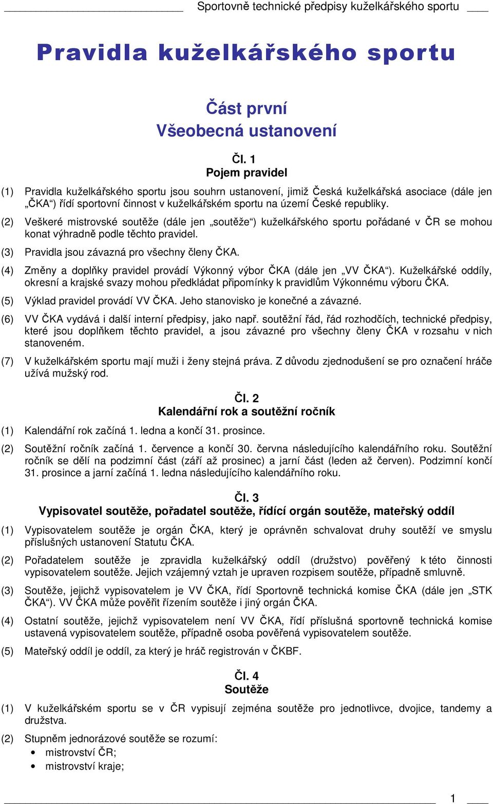 (2) Veškeré mistrovské soutěže (dále jen soutěže ) kuželkářského sportu pořádané v ČR se mohou konat výhradně podle těchto pravidel. (3) Pravidla jsou závazná pro všechny členy ČKA.