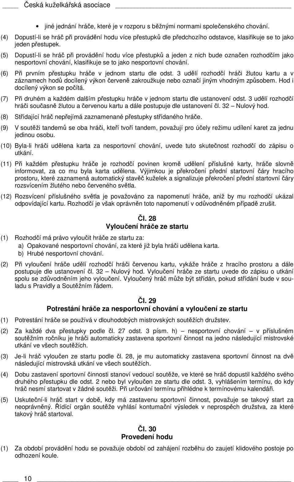 (5) Dopustí-li se hráč při provádění hodu více přestupků a jeden z nich bude označen rozhodčím jako nesportovní chování, klasifikuje se to jako nesportovní chování.