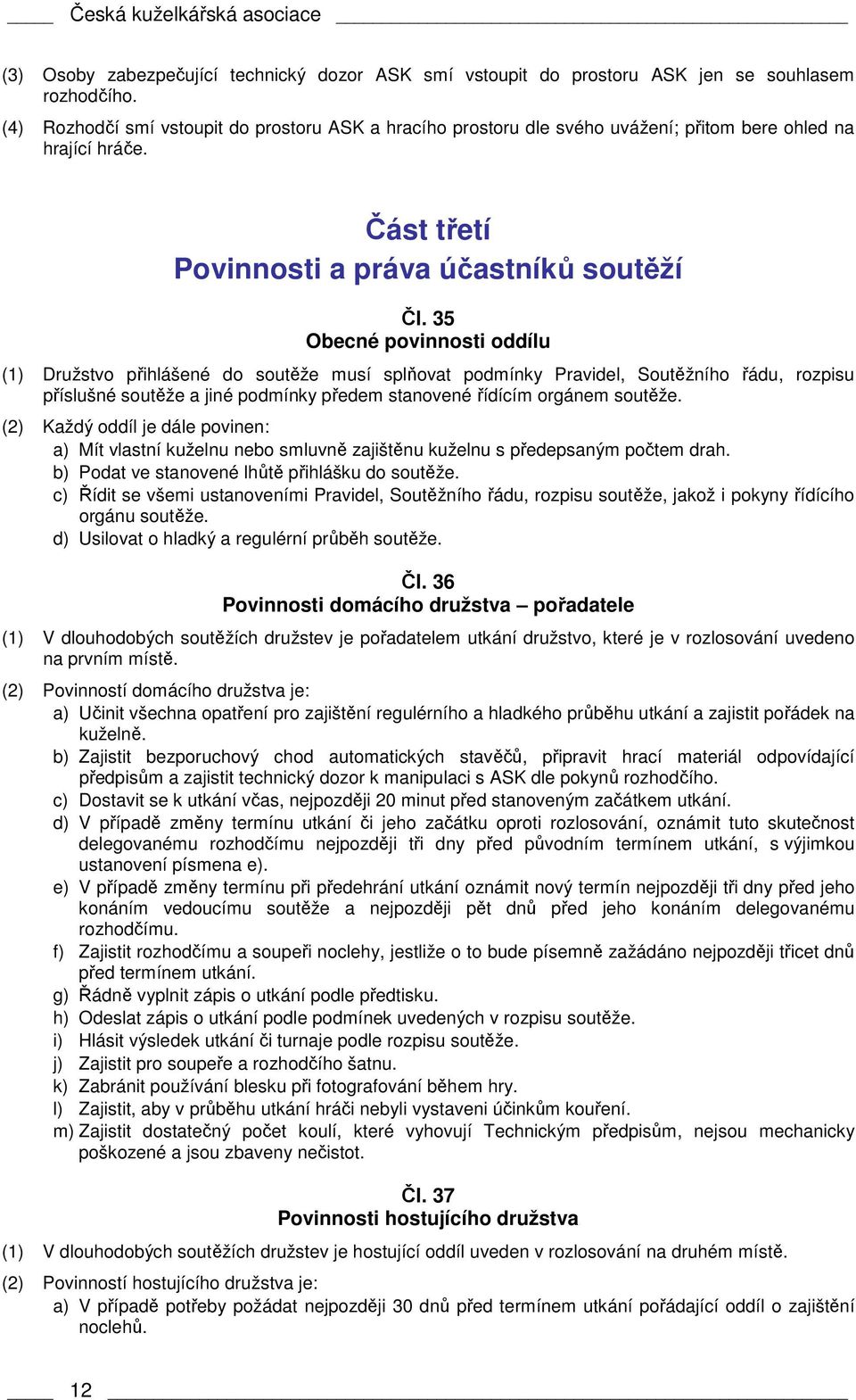 35 Obecné povinnosti oddílu (1) Družstvo přihlášené do soutěže musí splňovat podmínky Pravidel, Soutěžního řádu, rozpisu příslušné soutěže a jiné podmínky předem stanovené řídícím orgánem soutěže.