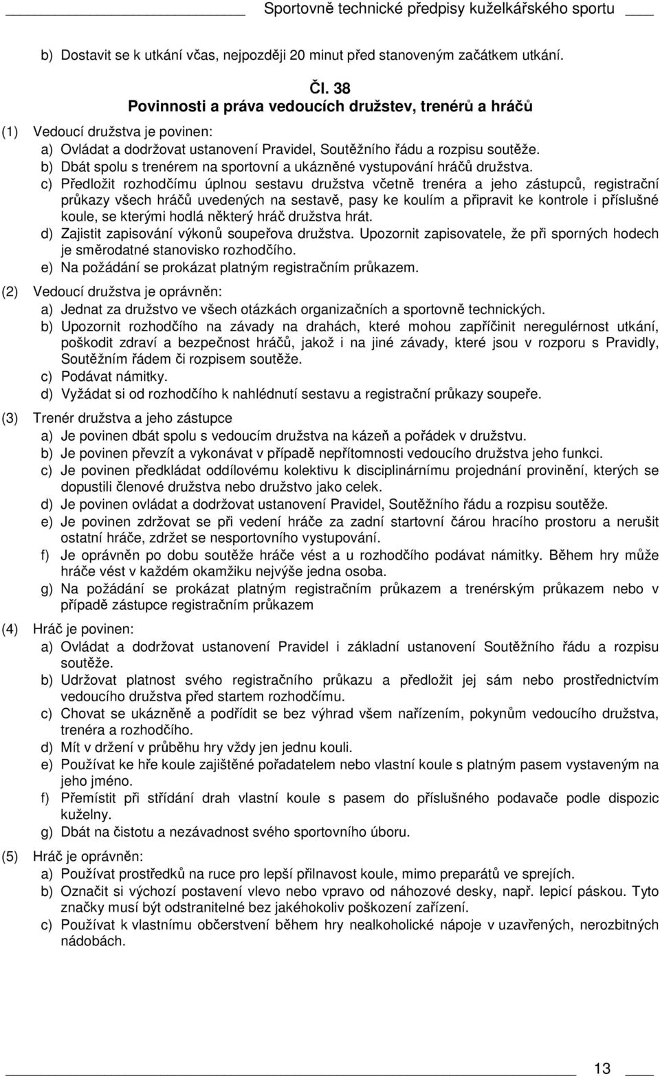 b) Dbát spolu s trenérem na sportovní a ukázněné vystupování hráčů družstva.