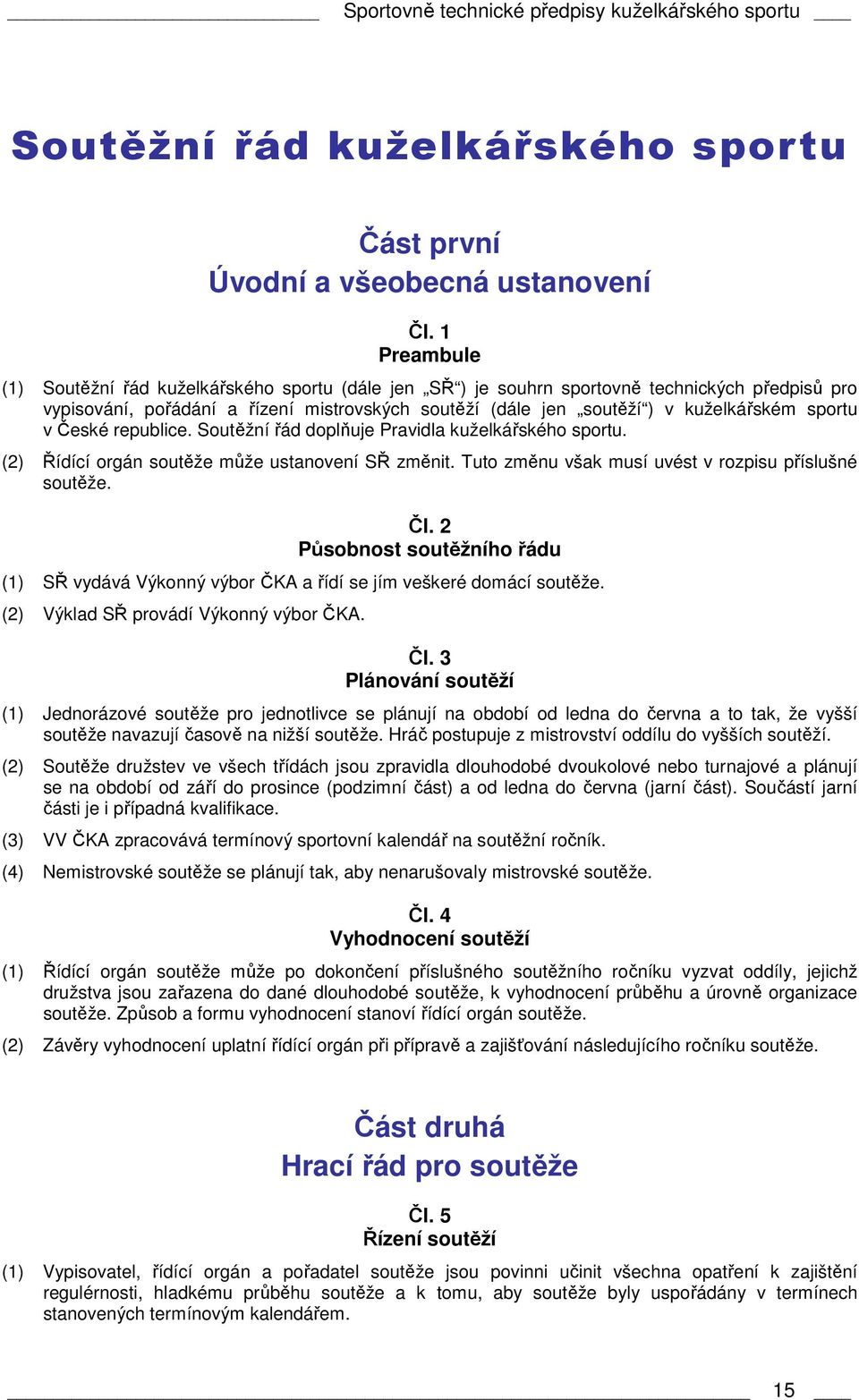 sportu v České republice. Soutěžní řád doplňuje Pravidla kuželkářského sportu. (2) Řídící orgán soutěže může ustanovení SŘ změnit. Tuto změnu však musí uvést v rozpisu příslušné soutěže. Čl.