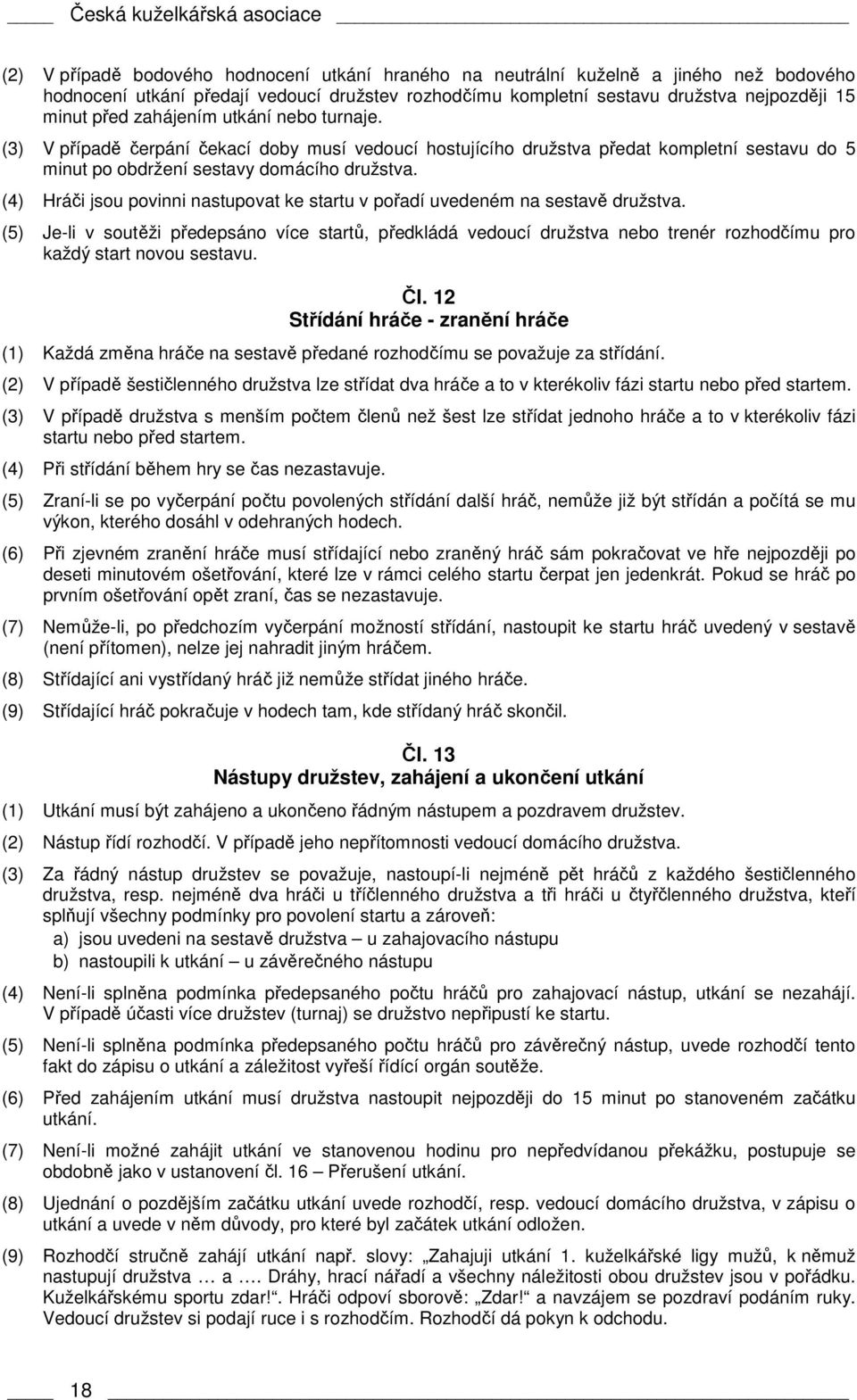 (4) Hráči jsou povinni nastupovat ke startu v pořadí uvedeném na sestavě družstva.