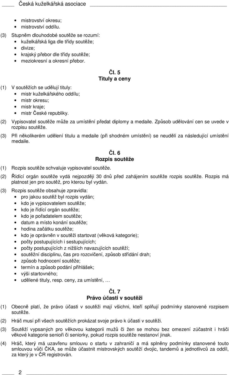 (1) V soutěžích se udělují tituly: mistr kuželkářského oddílu; mistr okresu; mistr kraje; mistr České republiky. Čl. 5 Tituly a ceny (2) Vypisovatel soutěže může za umístění předat diplomy a medaile.