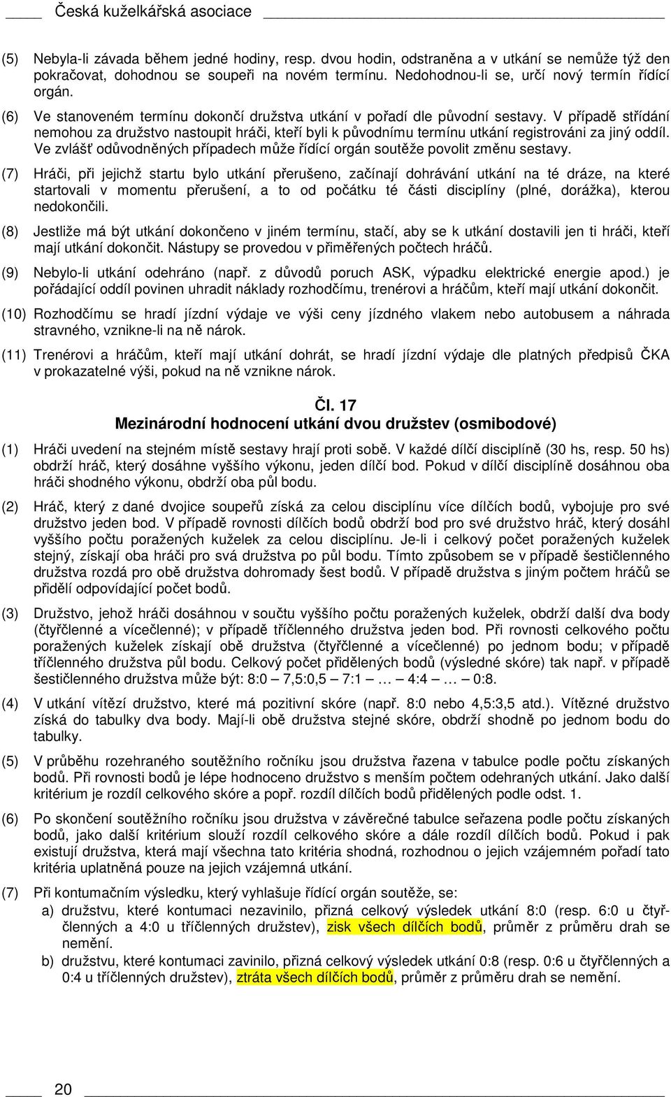 V případě střídání nemohou za družstvo nastoupit hráči, kteří byli k původnímu termínu utkání registrováni za jiný oddíl.