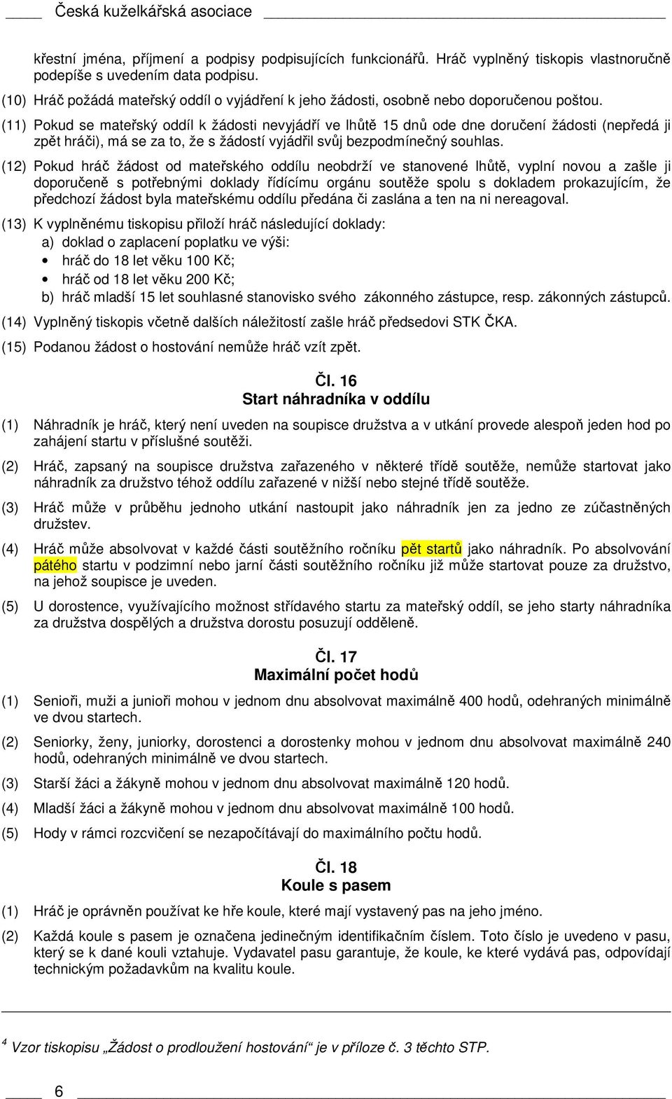 (11) Pokud se mateřský oddíl k žádosti nevyjádří ve lhůtě 15 dnů ode dne doručení žádosti (nepředá ji zpět hráči), má se za to, že s žádostí vyjádřil svůj bezpodmínečný souhlas.