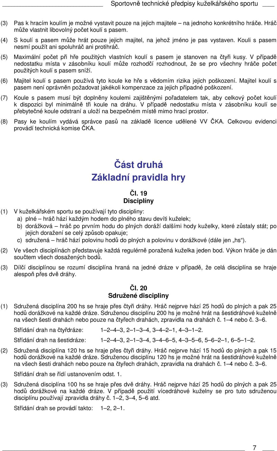 (5) Maximální počet při hře použitých vlastních koulí s pasem je stanoven na čtyři kusy.