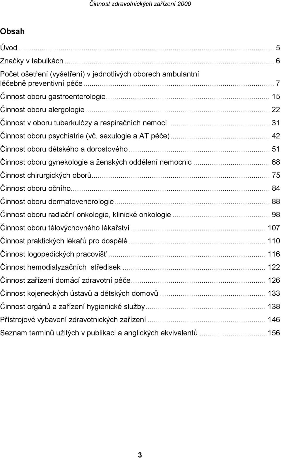 .. 51 Činnost oboru gynekologie a ženských oddělení nemocnic... 68 Činnost chirurgických oborů... 75 Činnost oboru očního... 84 Činnost oboru dermatovenerologie.