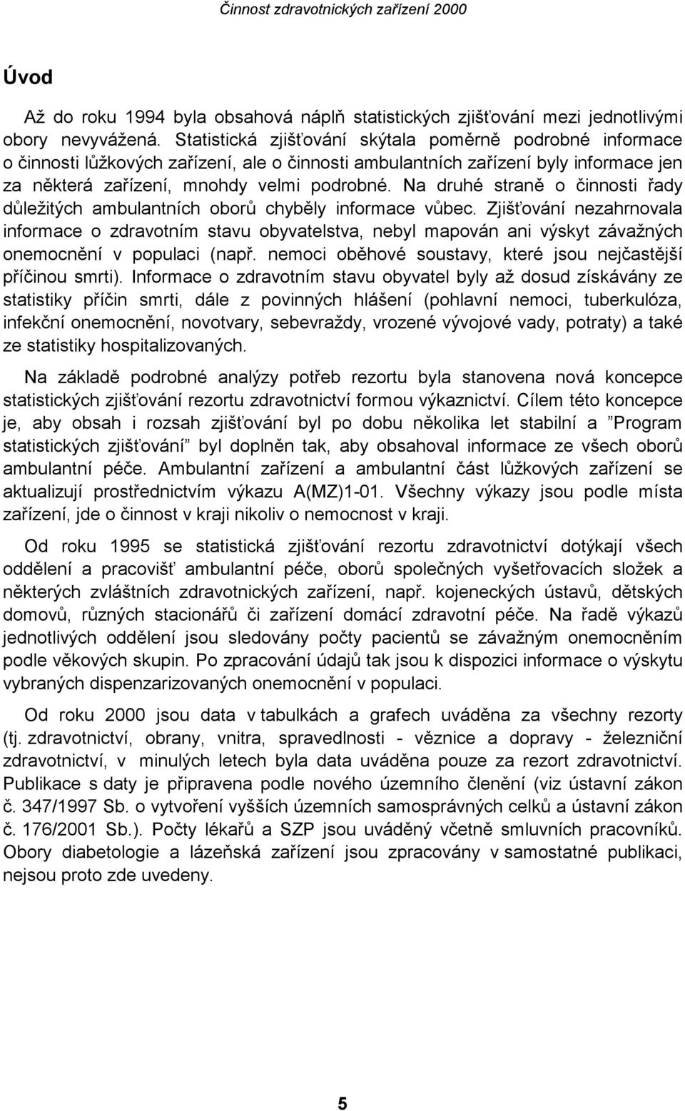 Na druhé straně o činnosti řady důležitých ambulantních oborů chyběly informace vůbec.