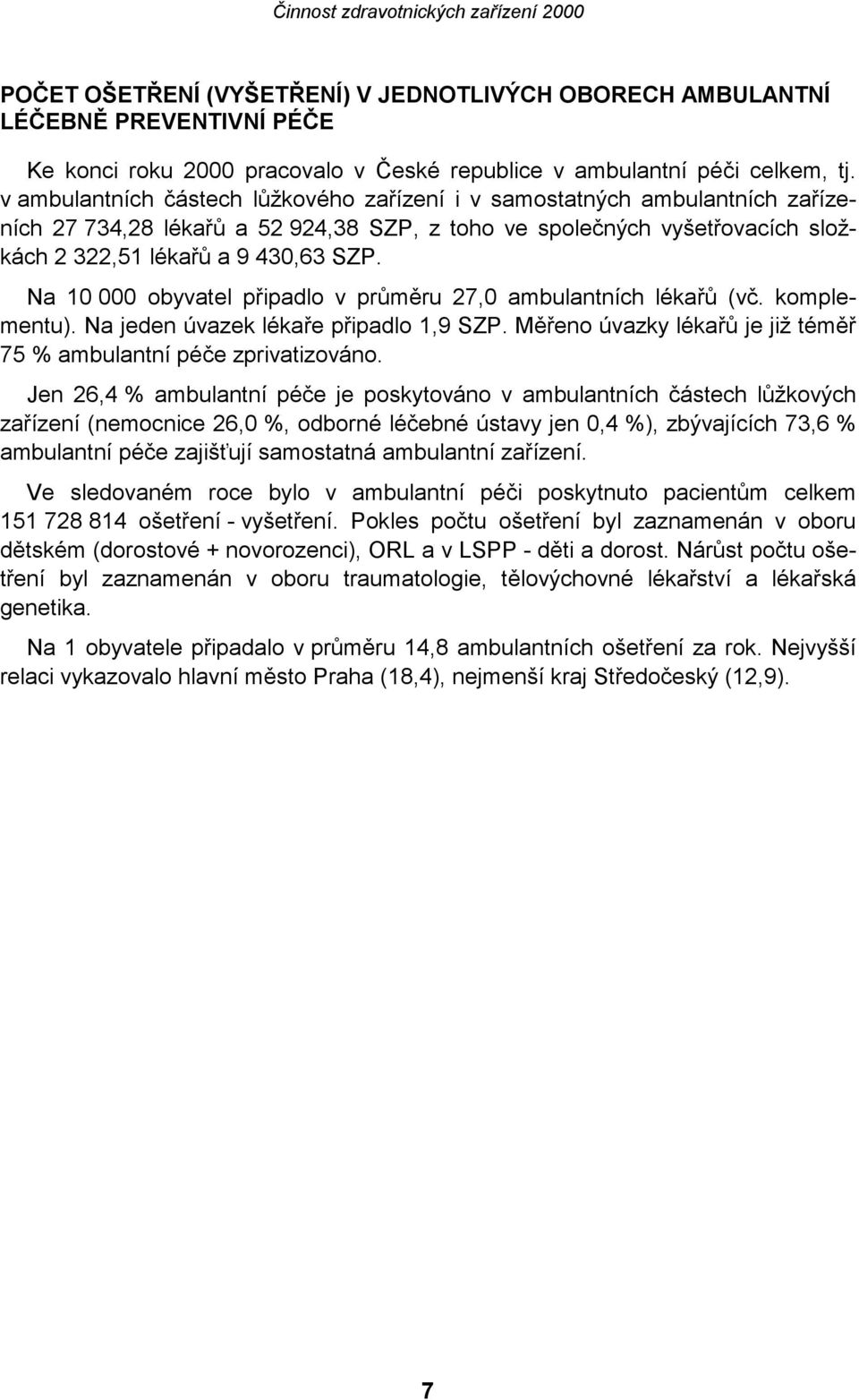 Na 10 000 obyvatel připadlo v průměru 27,0 ambulantních lékařů (vč. komplementu). Na jeden úvazek lékaře připadlo 1,9 SZP. Měřeno úvazky lékařů je již téměř 75 % ambulantní péče zprivatizováno.