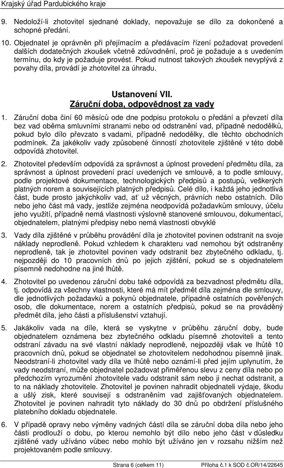 Pokud nutnost takových zkoušek nevyplývá z povahy díla, provádí je zhotovitel za úhradu. Ustanovení VII. Záruční doba, odpovědnost za vady 1.