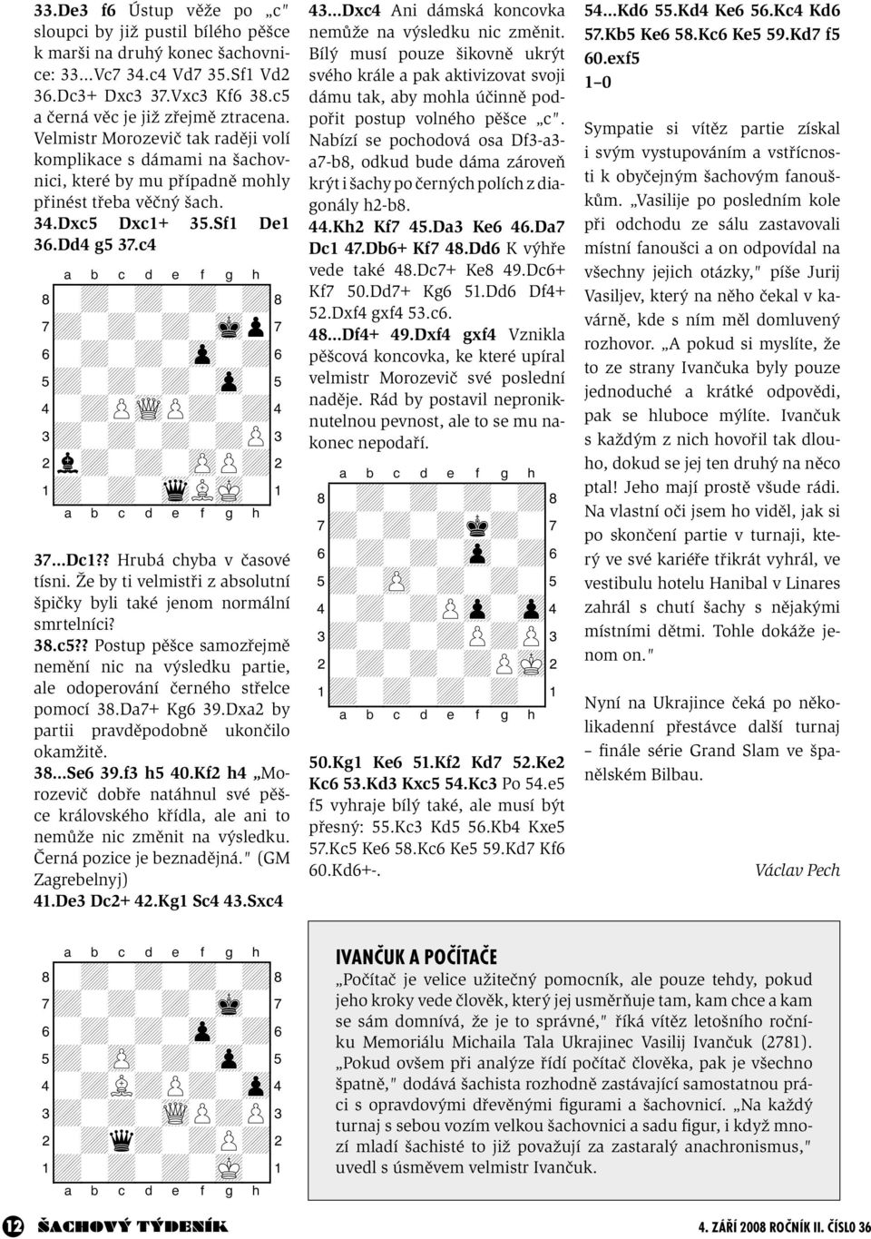 c4 8-+-+-+-+( 7+-+-+-mkp' 6-+-+-zp-+& 5+-+-+-zp-% 4-+PwQP+-+$ 3+-+-+-+P# 2l+-+-zPP+" 1+-+-wqLmK-! 37 Dc1?? Hrubá chyba v časové tísni.