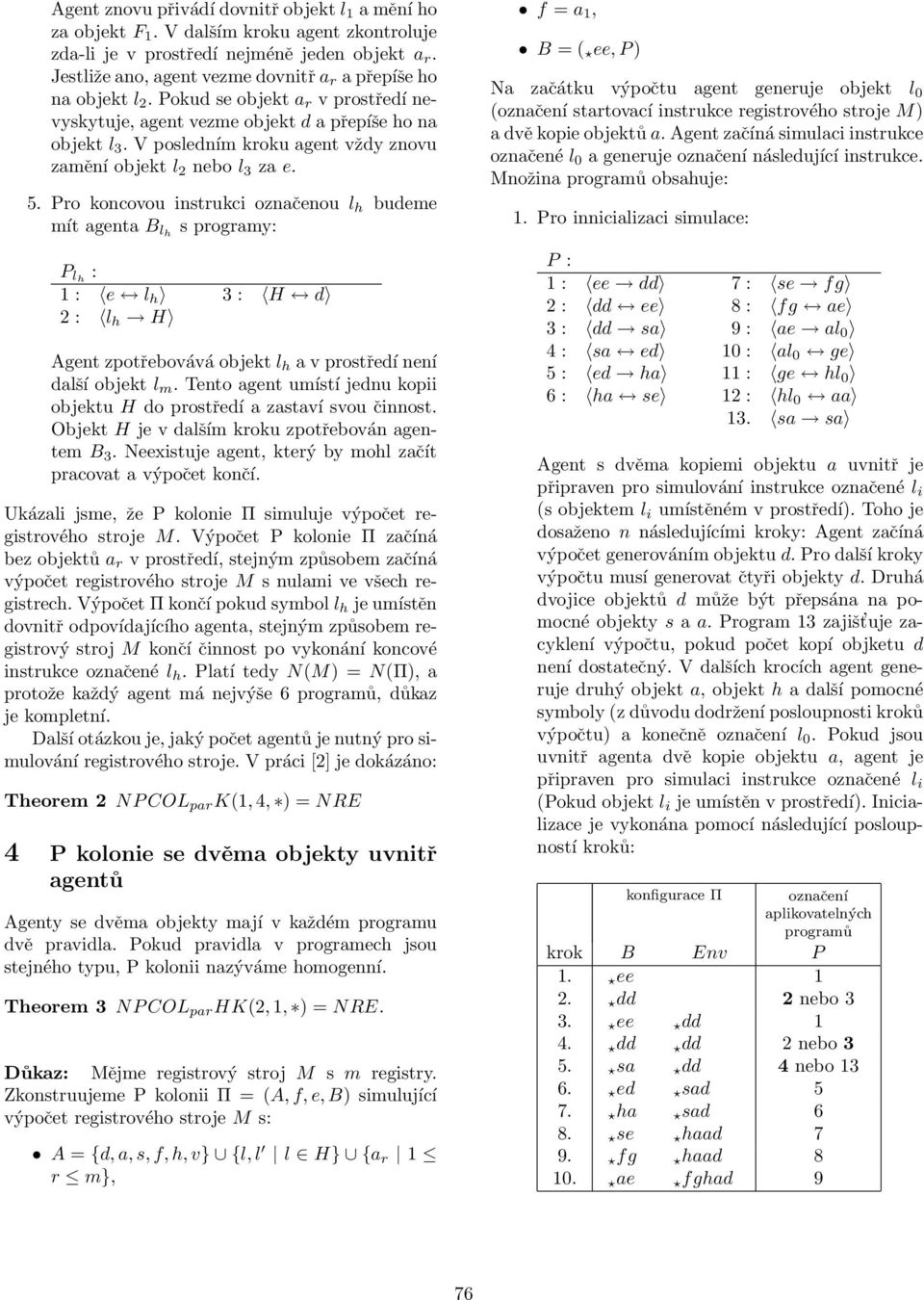 V posledním kroku agent vždy znovu zamění objekt l 2 nebo l 3 za e. 5.