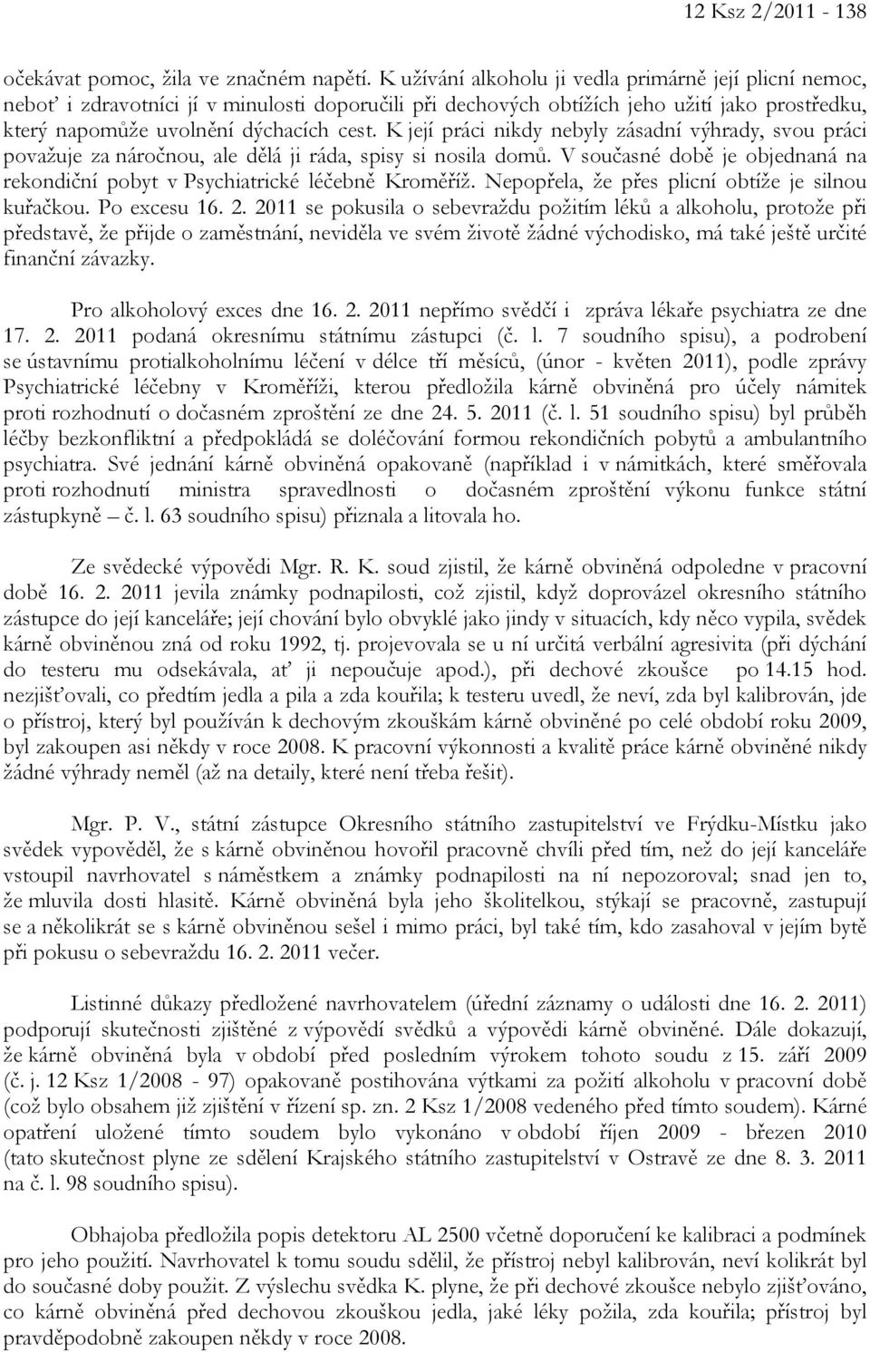 K její práci nikdy nebyly zásadní výhrady, svou práci považuje za náročnou, ale dělá ji ráda, spisy si nosila domů. V současné době je objednaná na rekondiční pobyt v Psychiatrické léčebně Kroměříž.