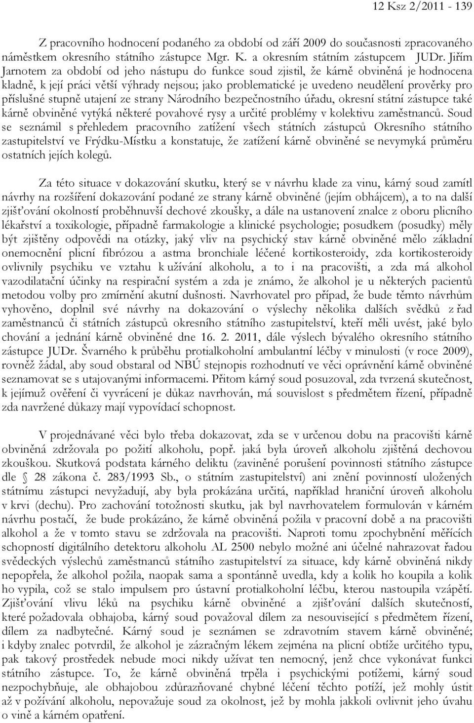 příslušné stupně utajení ze strany Národního bezpečnostního úřadu, okresní státní zástupce také kárně obviněné vytýká některé povahové rysy a určité problémy v kolektivu zaměstnanců.