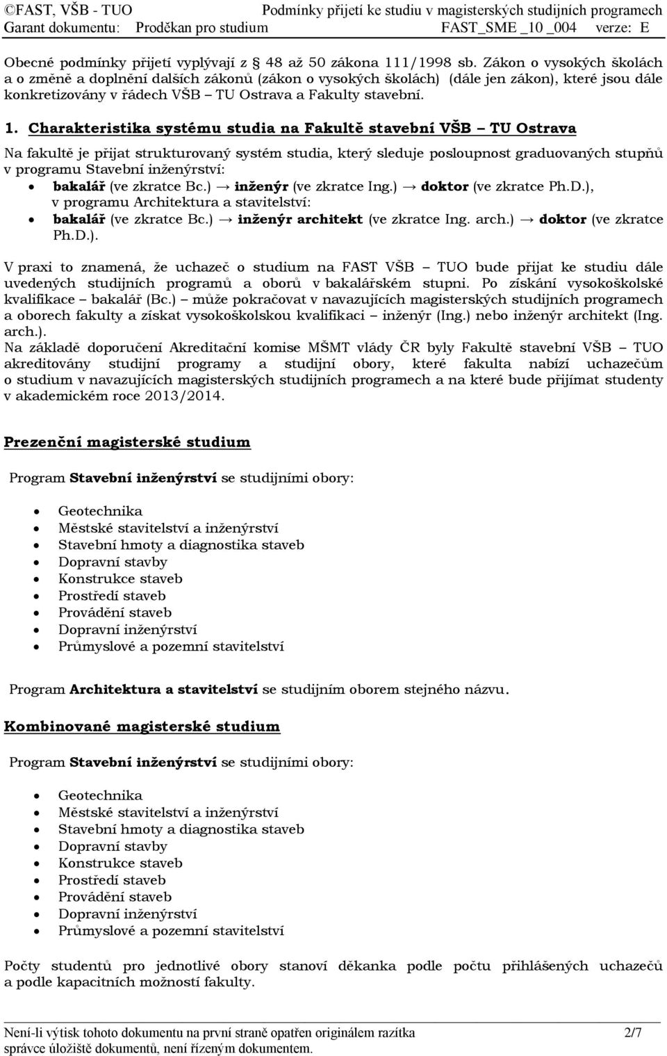 Charakteristika systému studia na Fakultě stavební VŠB TU Ostrava Na fakultě je přijat strukturovaný systém studia, který sleduje posloupnost graduovaných stupňů v programu Stavební inženýrství: