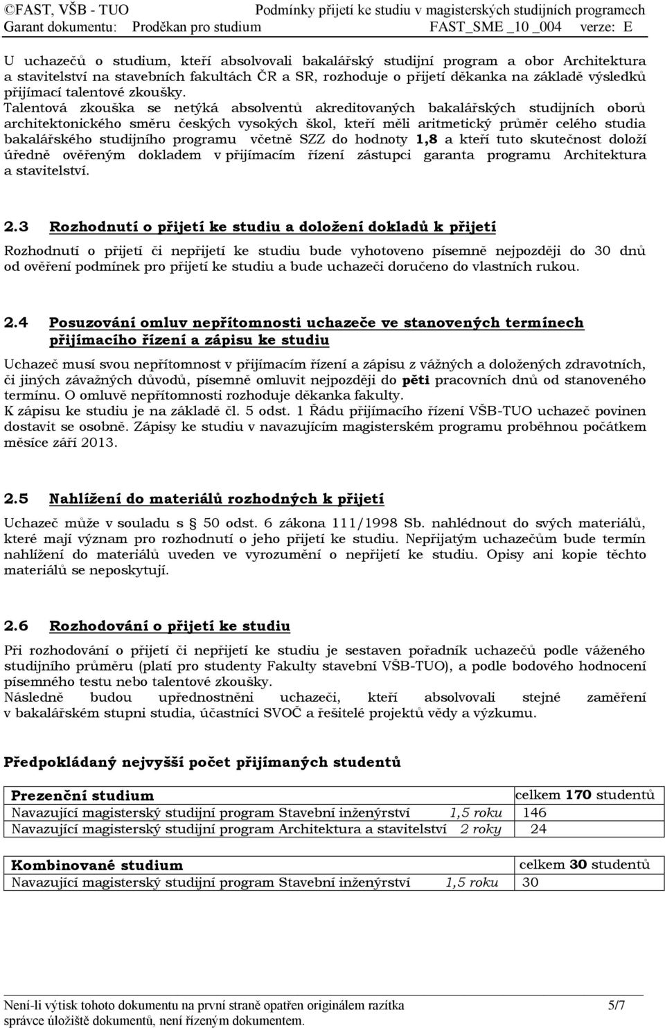 Talentová zkouška se netýká absolventů akreditovaných bakalářských studijních oborů architektonického směru českých vysokých škol, kteří měli aritmetický průměr celého studia bakalářského studijního