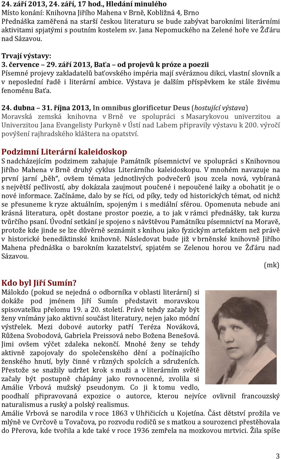 kostelem sv. Jana Nepomuckého na Zelené hoře ve Žďáru nad Sázavou. Trvají výstavy: 3. července 29.