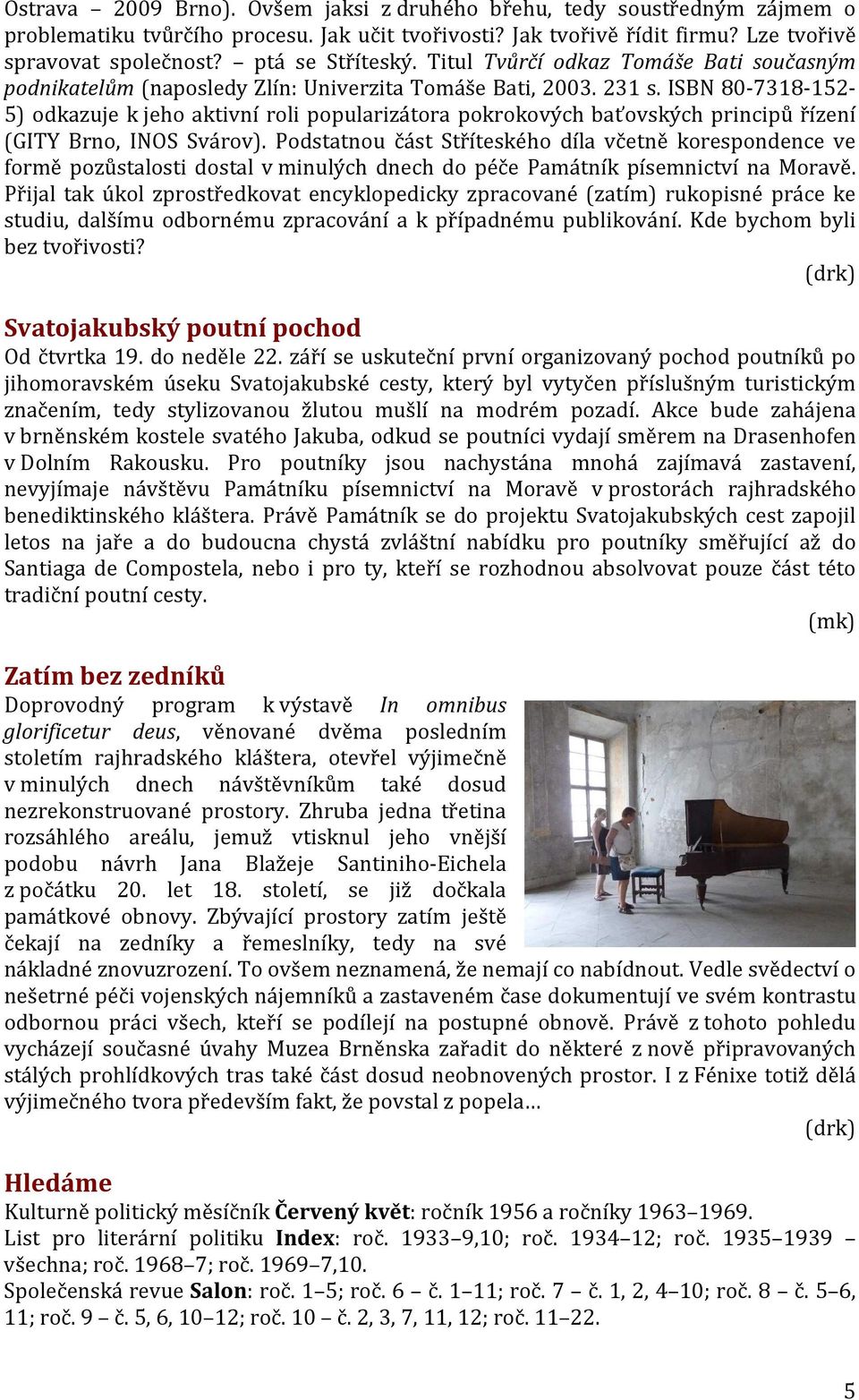 ISBN 80-7318-152-5) odkazuje k jeho aktivní roli popularizátora pokrokových baťovských principů řízení (GITY Brno, INOS Svárov).