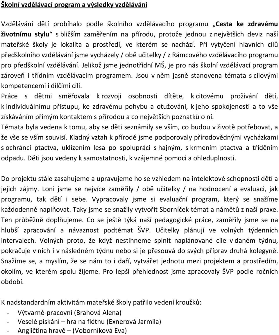 Při vytyčení hlavních cílů předškolního vzdělávání jsme vycházely / obě učitelky / z Rámcového vzdělávacího programu pro předškolní vzdělávání.