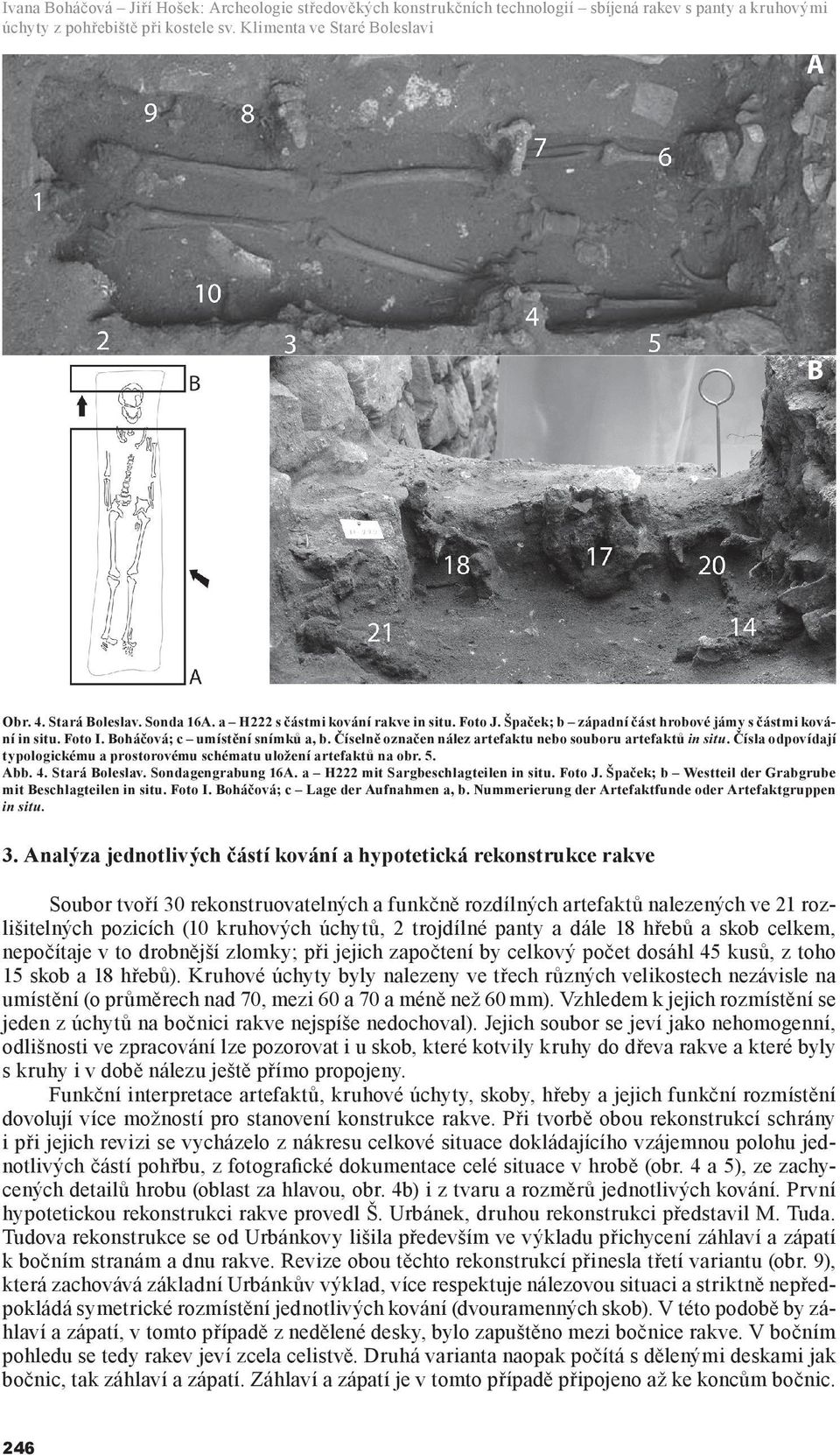 Číselně označen nález artefaktu nebo souboru artefaktů in situ. Čísla odpovídají typologickému a prostorovému schématu uložení artefaktů na obr. 5. Abb. 4. Stará Boleslav. Sondagengrabung 16A.