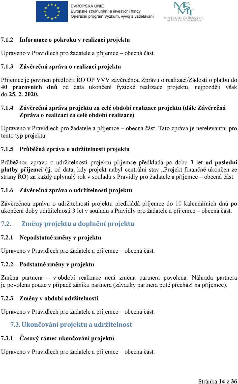 4 Závěrečná zpráva projektu za celé období realizace projektu (dále Závěrečná Zpráva o realizaci za celé období realizace) Tato zpráva je nerelevantní pro tento typ projektů. 7.1.