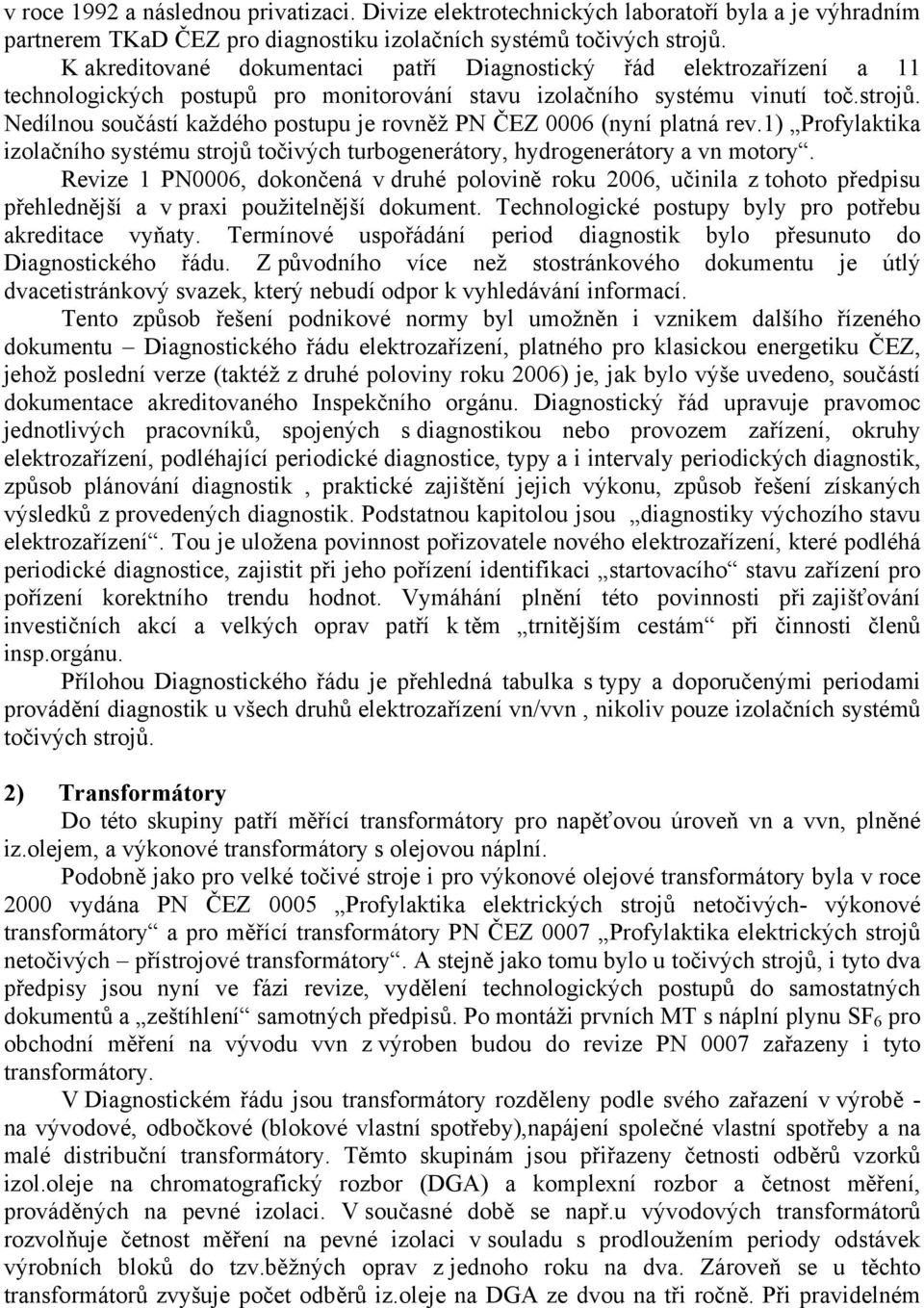 Nedílnou součástí každého postupu je rovněž PN ČEZ 0006 (nyní platná rev.1) Profylaktika izolačního systému strojů točivých turbogenerátory, hydrogenerátory a vn motory.