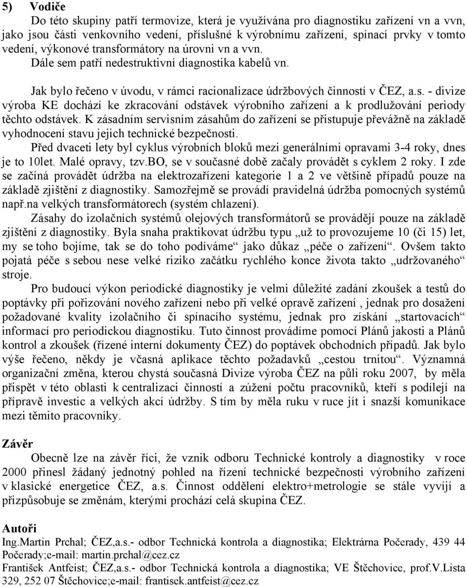 K zásadním servisním zásahům do zařízení se přistupuje převážně na základě vyhodnocení stavu jejich technické bezpečnosti.