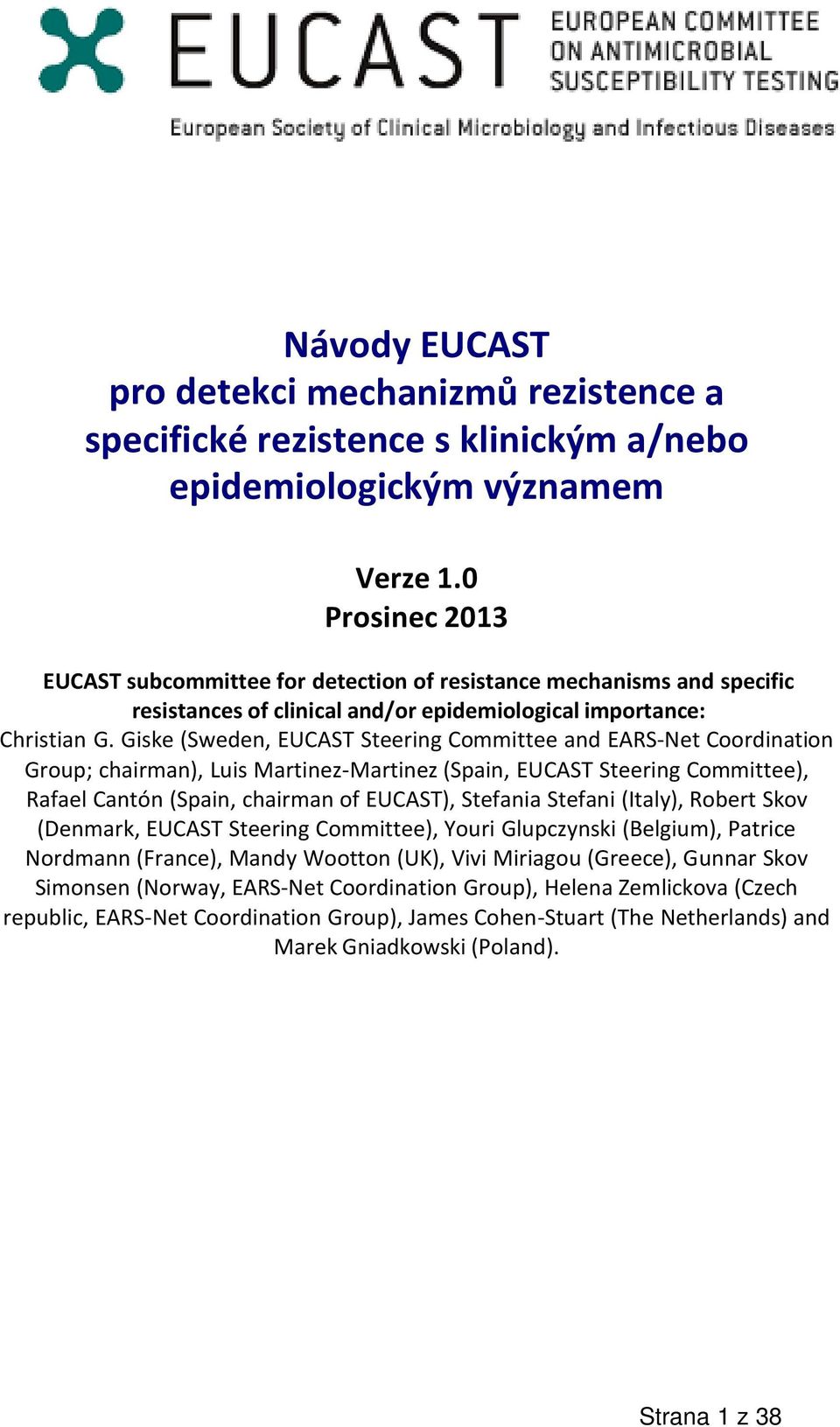 Giske (Sweden, EUCAST Steering Committee and EARS-Net Coordination Group; chairman), Luis Martinez-Martinez (Spain, EUCAST Steering Committee), Rafael Cantón (Spain, chairman of EUCAST), Stefania