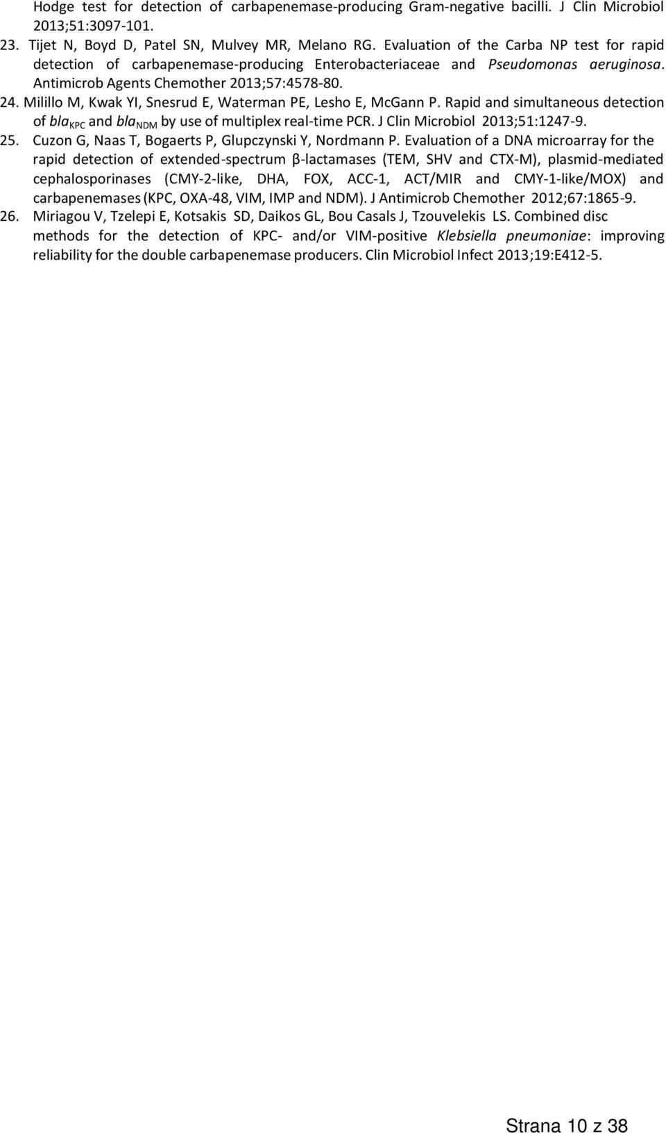 Milillo M, Kwak YI, Snesrud E, Waterman PE, Lesho E, McGann P. Rapid and simultaneous detection of bla KPC and bla NDM by use of multiplex real-time PCR. J Clin Microbiol 2013;51:1247-9. 25.