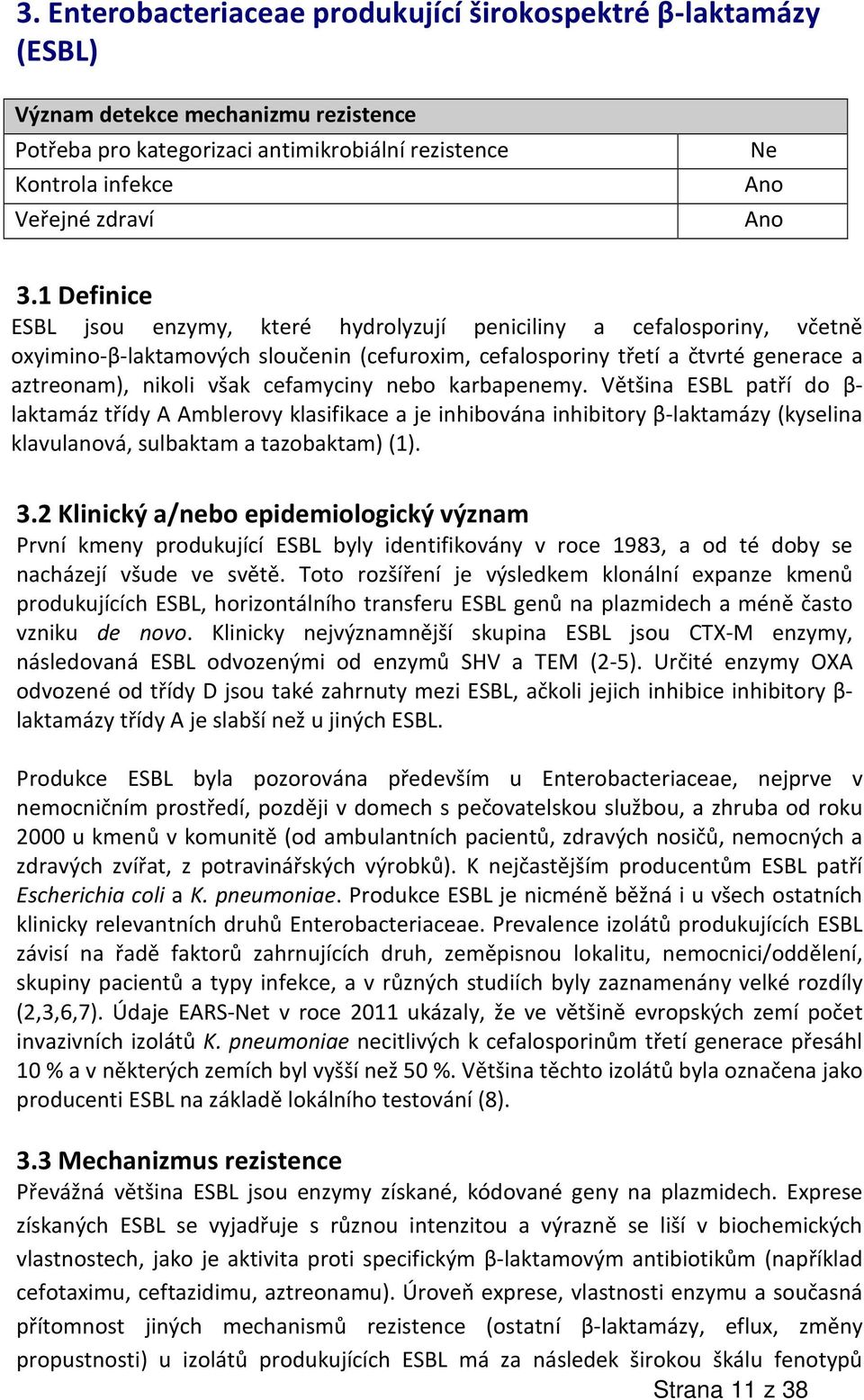 cefamyciny nebo karbapenemy. Většina ESBL patří do β- laktamáz třídy A Amblerovy klasifikace a je inhibována inhibitory β-laktamázy (kyselina klavulanová, sulbaktam a tazobaktam) (1). 3.